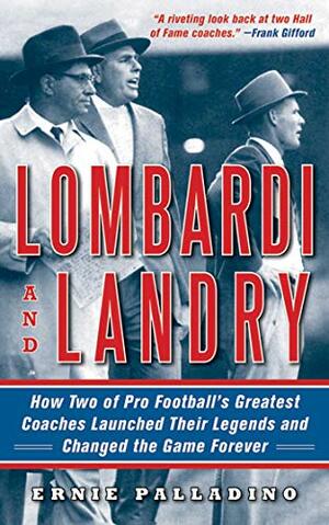 Lombardi and Landry: How Two of Pro Football's Greatest Coaches Launched Their Legends and Changed the Game Forever by Ernie Palladino