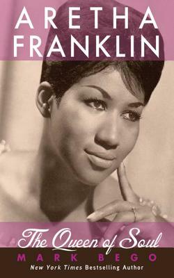 Aretha Franklin: The Queen of Soul by Mark Bego
