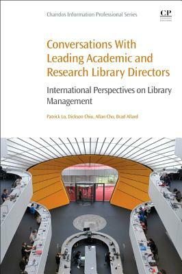 Conversations with Leading Academic and Research Library Directors: International Perspectives on Library Management by Allan Cho, Patrick Lo, Dickson Chiu