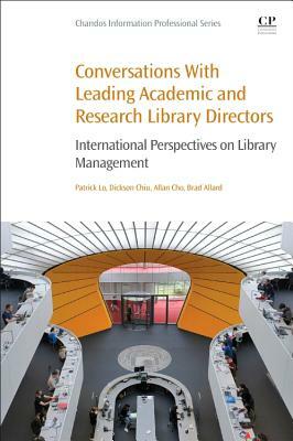 Conversations with Leading Academic and Research Library Directors: International Perspectives on Library Management by Patrick Lo, Allan Cho, Dickson Chiu