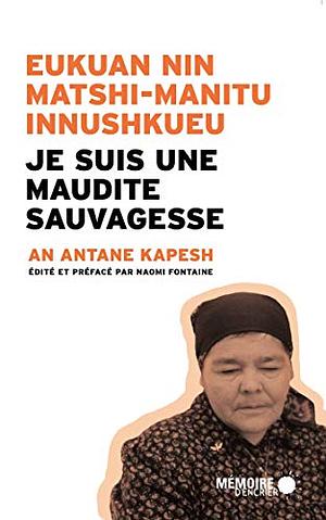 Eukuan nin matshi-manitu innushkueu : Je suis une maudite Sauvagesse by An Antane Kapesh