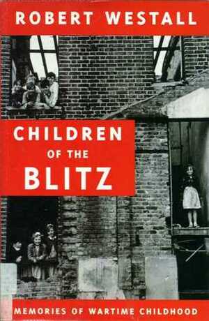 Children of the Blitz: Memories of Wartime Childhood by Robert Westall