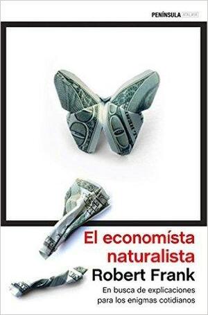 El economista naturalista: En busca de explicaciones para los enigmas cotidianos by Robert H. Frank