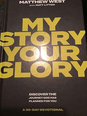 My Story, Your Glory: Discover the Journey God Has Planned for You—A 30-Day Devotional by Matthew West