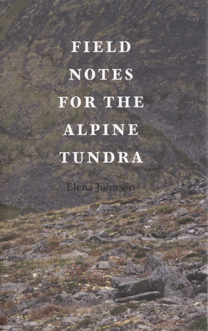 Field Notes for the Alpine Tundra by Elena Johnson