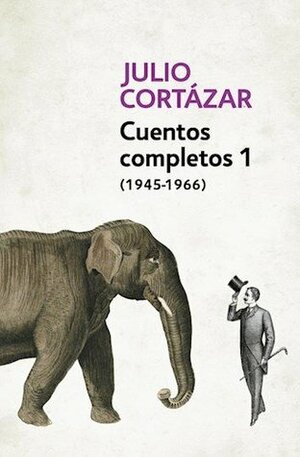 Cuentos Completos 1 by Julio Cortázar