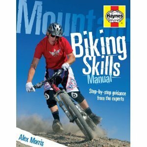 Mountain Biking Skills Manual: Step-by-Step Guidance from the Experts by Alex Morris