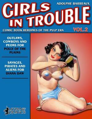 Girls in Trouble - Vol. 2 (Annotated): Comic Book Heroines of the Pulp Era by Adolphe Barreaux