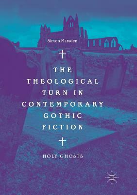 The Theological Turn in Contemporary Gothic Fiction: Holy Ghosts by Simon Marsden