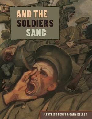 And the Soldiers Sang by Gary Kelley, J. Patrick Lewis