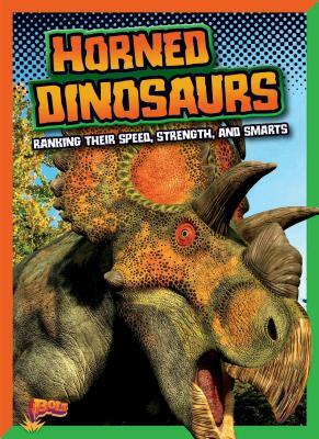 Horned Dinosaurs: Ranking Their Speed, Strength, and Smarts by Mark Weakland