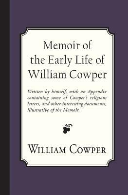 Memoir of the Early Life of William Cowper by William Hayley, Samuel Miller D. D.
