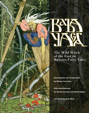 Baba Yaga: The Wild Witch of the East in Russian Fairy Tales by Sibelan Forrester