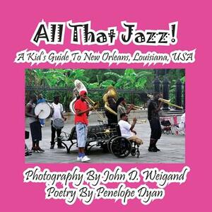 All That Jazz! a Kid's Guide to New Orleans, Louisiana, USA by Penelope Dyan