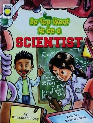 So You Want to be a Scientist by Harvey Ong, Elizabeth Ong