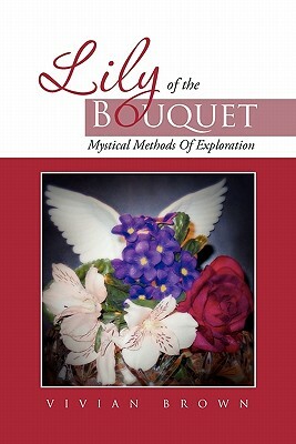 Lily of the Bouquet: Mystical Methods of Exploration by Vivian Brown