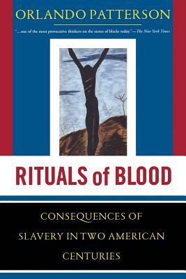 Rituals of Blood: The Consequences of Slavery in Two American Centuries by Orlando Patterson