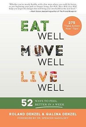 Eat Well, Move Well, Live Well: 52 ways to feel better in a week by Galina Denzel, Spencer Nadolsky, Roland Denzel