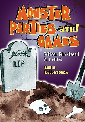 Monster Parties and Games: Fifteen Film-Based Activities by Chris Kullstroem