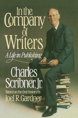 In the Company of Writers: A Life in Publishing by Charles Scribner