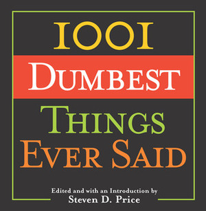 1001 Dumbest Things Ever Said by Steven D. Price