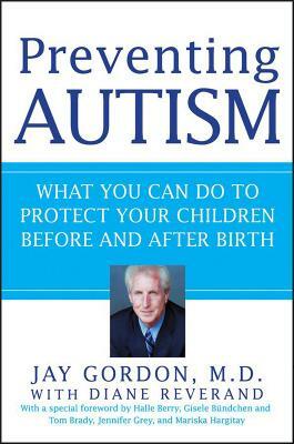 Preventing Autism: What You Can Do to Protect Your Children Before and After Birth by Jay Gordon