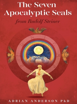 The Seven Apocalyptic Seals: From Rudolf Steiner by Adrian Anderson