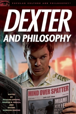 Dexter and Philosophy: Mind over Spatter by Richard V. Greene, George A. Reisch, Rachel Robison