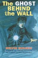 The Ghost Behind The Wall by Melvin Burgess, Melvin Burgess