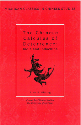 The Chinese Calculus of Deterrence, Volume 4: India and Indochina by Allen S. Whiting