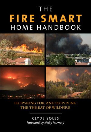 The Fire Smart Home Handbook: Preparing for and Surviving the Threat of Wildfire by Clyde Soles