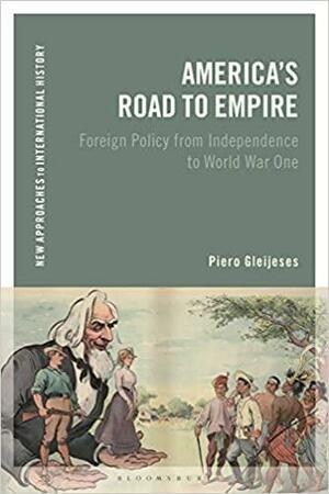 America's Road to Empire: Foreign Policy from Independence to World War One by Thomas Zeiler, Piero Gleijeses