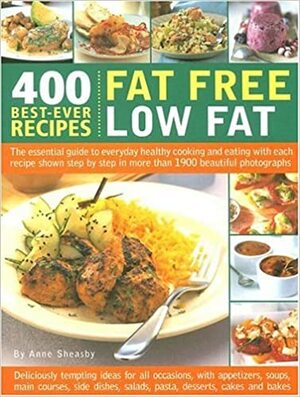 Fat Free Low Fat: 400 Best-Ever Recipes by Anne Sheasby