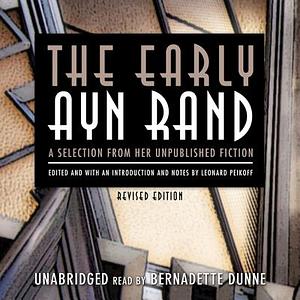 The Early Ayn Rand: A Selection from Her Unpublished Fiction by Ayn Rand