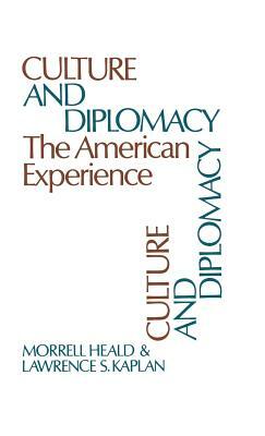 Culture and Diplomacy: The American Experience by Morrell Heald, Lawrence Kaplan
