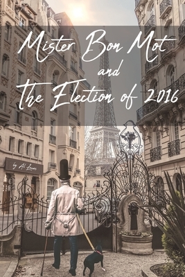 Mister Bon Mot and The Election of 2016 by Al Lucas