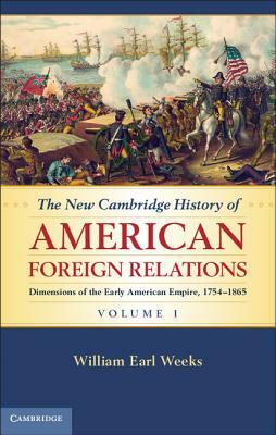 The New Cambridge History of American Foreign Relations, Volume 1 by William Earl Weeks