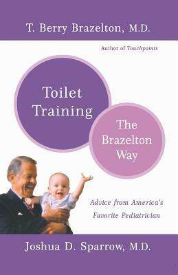 Toilet Training-The Brazelton Way by Joshua Sparrow, T. Berry Brazelton