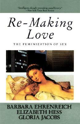 Re-Making Love: The Feminization of Sex by Barbara Ehrenreich