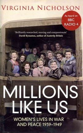 Millions Like Us: Women's Lives in War and Peace 1939-1949 by Virginia Nicholson