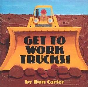 Get to Work, Trucks! by Don Carter, Don Carter