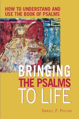 Bringing the Psalms to Life: How to Understand and Use the Book of Psalms by Daniel F. Polish