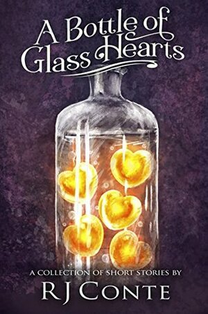 A Bottle of Glass Hearts: A Short Story Collection by R.J. Conte