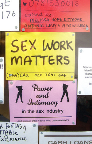 Sex Work Matters: Exploring Money, Power, and Intimacy in the Sex Industry by Antonia Levy, Alys Willman, Melissa Hope Ditmore