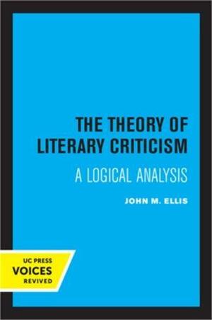 The Theory of Literary Criticism: A Logical Analysis by John M. Ellis