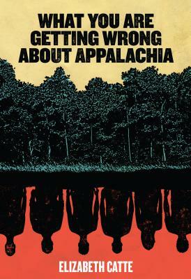 What You Are Getting Wrong about Appalachia by Elizabeth Catte