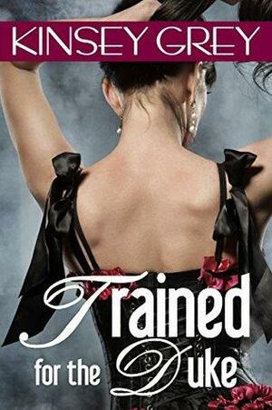 Trained for the Duke: Historical First Time Humiliating Menage by Kinsey Grey