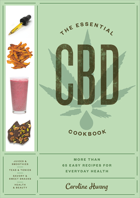 The Essential CBD Cookbook: More Than 65 Easy Recipes for Everyday Health by Caroline Hwang