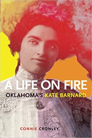 A Life on Fire: Oklahoma's Kate Barnard by Connie Cronley