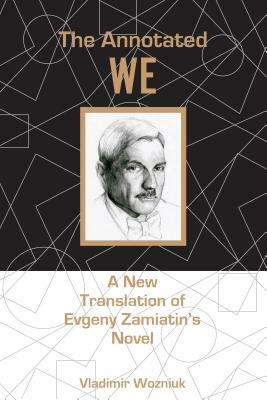 The Annotated We: A New Translation of Evgeny Zamiatin's Novel by Vladimir Wozniuk